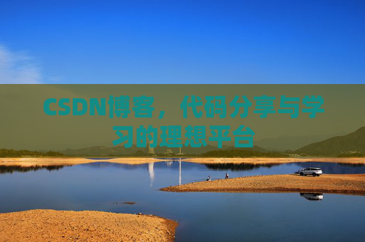 CSDN博客,代码分享与学习的理想平台